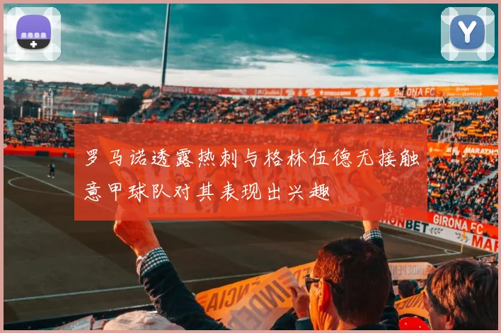 罗马诺透露热刺与格林伍德无接触意甲球队对其表现出兴趣