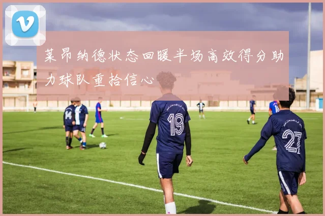 莱昂纳德状态回暖半场高效得分助力球队重拾信心