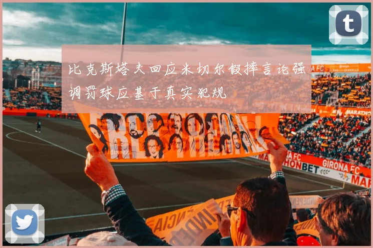 比克斯塔夫回应米切尔假摔言论强调罚球应基于真实犯规