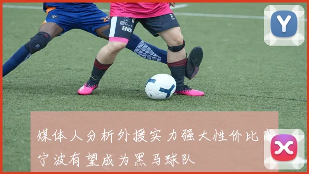 媒体人分析外援实力强大性价比高宁波有望成为黑马球队